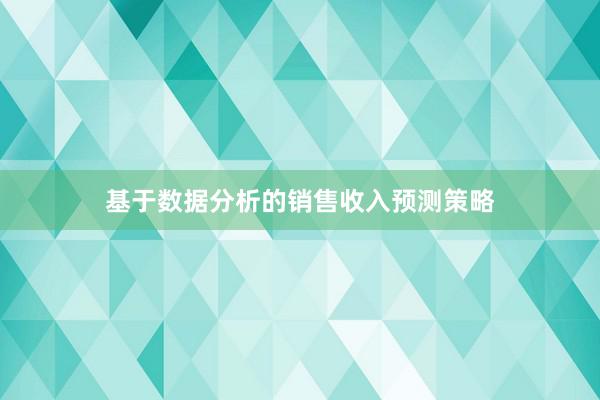 基于数据分析的销售收入预测策略